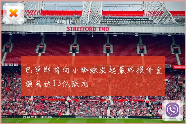 巴萨即将向小蜘蛛发起最终报价金额或达13亿欧元