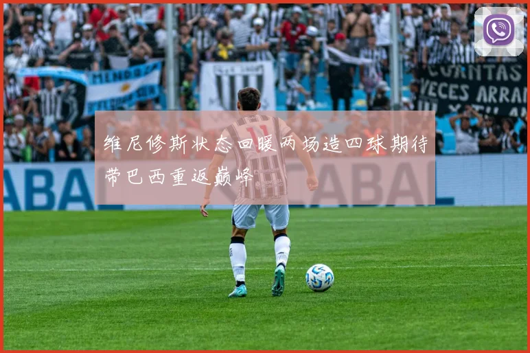 维尼修斯状态回暖两场造四球期待带巴西重返巅峰