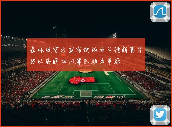 森林狼官方宣布续约海兰德新赛季将以底薪回归球队助力争冠