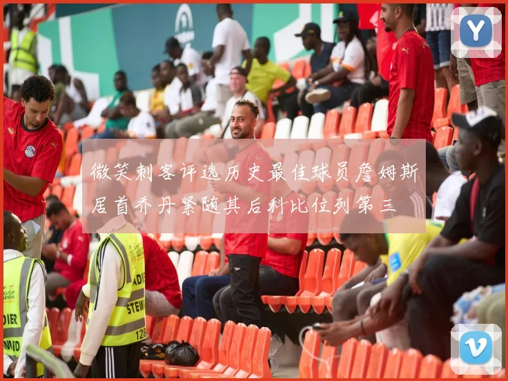 微笑刺客评选历史最佳球员詹姆斯居首乔丹紧随其后科比位列第三